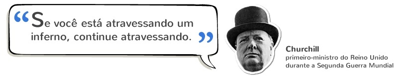 Trabalhar Online: “Se você está atravessando um inferno, continue atravessando” – Churchill