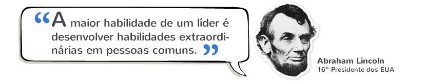 Trabalhar online: "A maior habilidade de um líder é desenvolver habilidades extraordinárias em pessoas comuns." Abraham Lincoln