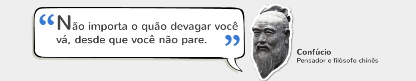 Trabalhar Online: “Não importa o quão devagar você vá, desde que você não pare.” Confúcio