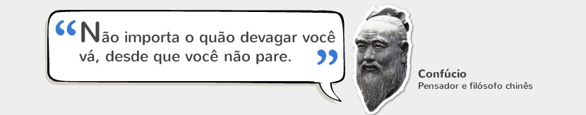 Trabalhar Online: “Não importa o quão devagar você vá, desde que você não pare.” Confúcio