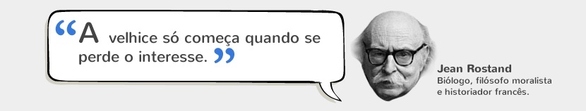 Trabalhar Online: “A velhice só começa quando se perde o interesse” - Jean Rostand