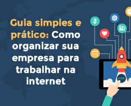 Guia simples e prático: Como organizar sua empresa para trabalhar na internet